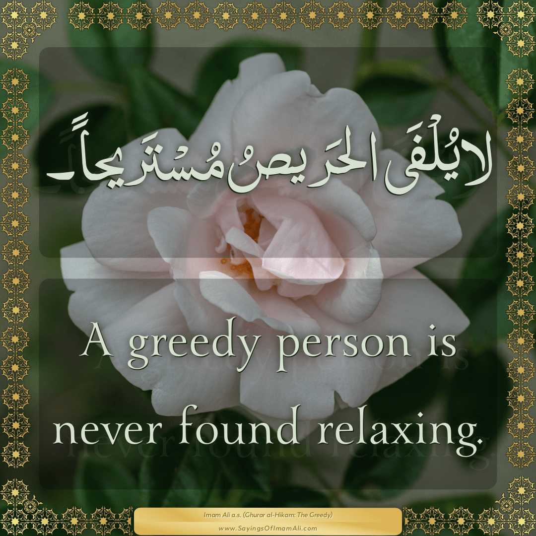 A greedy person is never found relaxing.